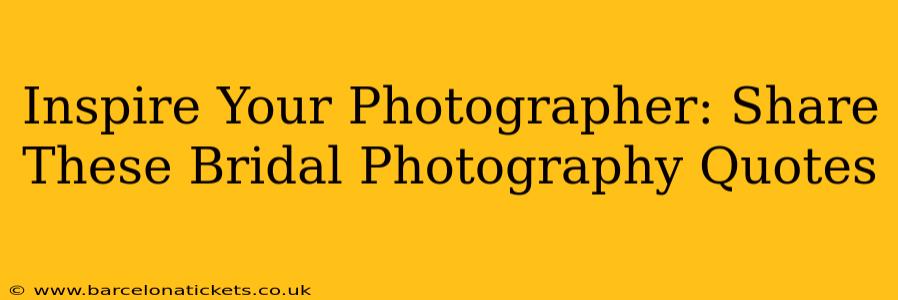 Inspire Your Photographer: Share These Bridal Photography Quotes
