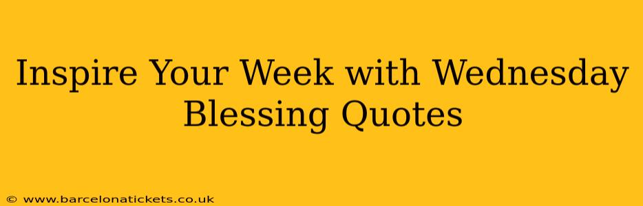 Inspire Your Week with Wednesday Blessing Quotes