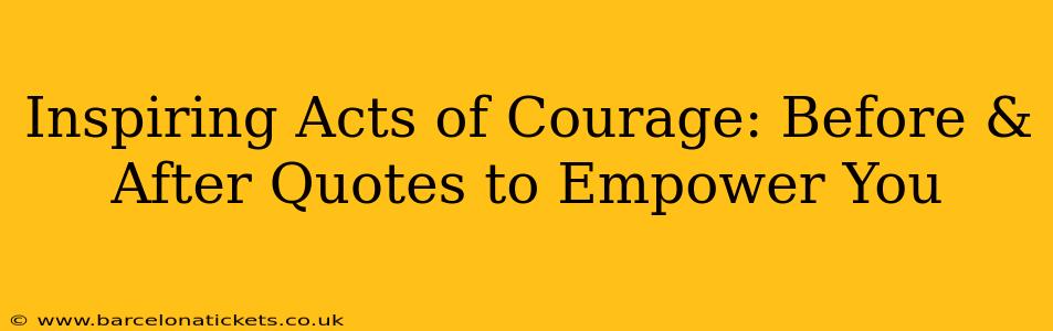 Inspiring Acts of Courage: Before & After Quotes to Empower You