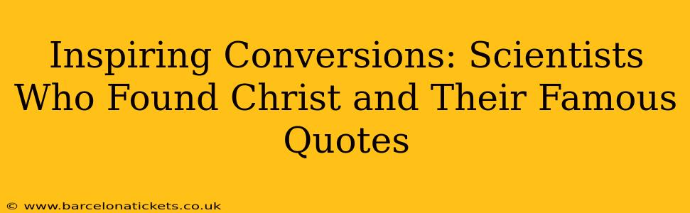 Inspiring Conversions: Scientists Who Found Christ and Their Famous Quotes