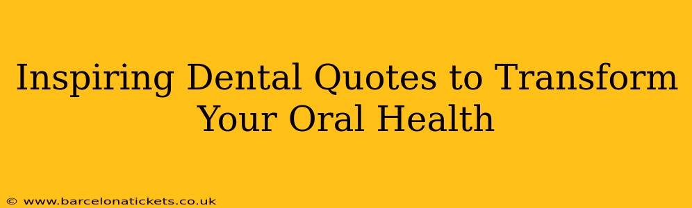 Inspiring Dental Quotes to Transform Your Oral Health