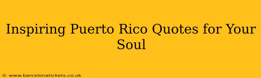 Inspiring Puerto Rico Quotes for Your Soul