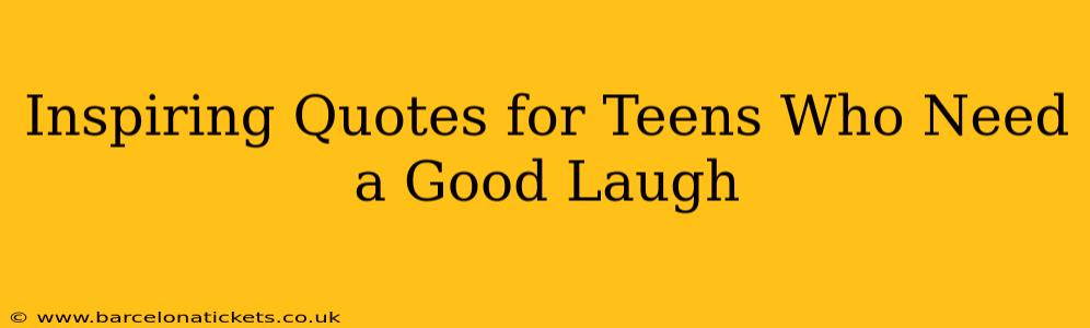 Inspiring Quotes for Teens Who Need a Good Laugh