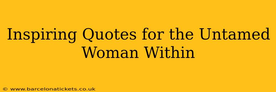 Inspiring Quotes for the Untamed Woman Within