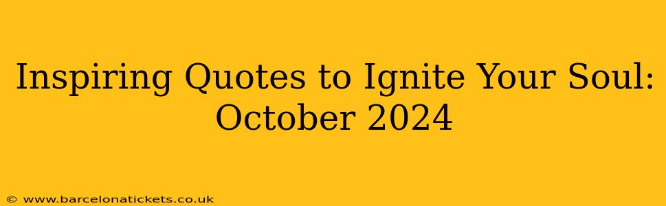 Inspiring Quotes to Ignite Your Soul: October 2024