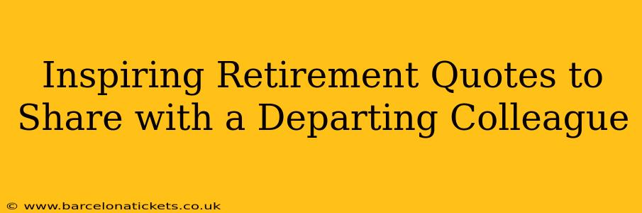 Inspiring Retirement Quotes to Share with a Departing Colleague
