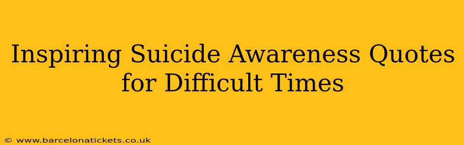 Inspiring Suicide Awareness Quotes for Difficult Times