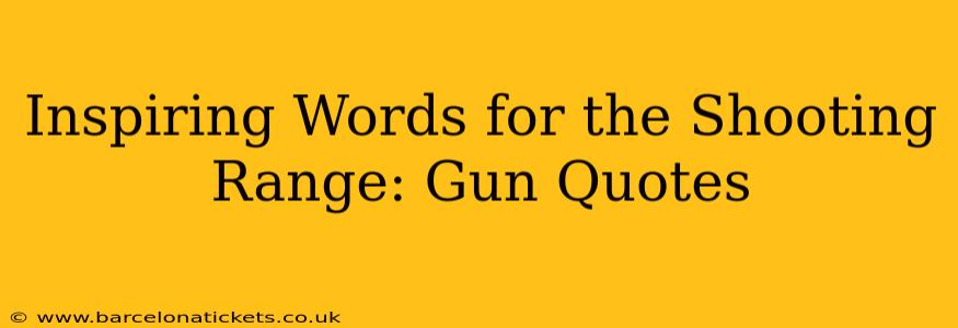 Inspiring Words for the Shooting Range: Gun Quotes