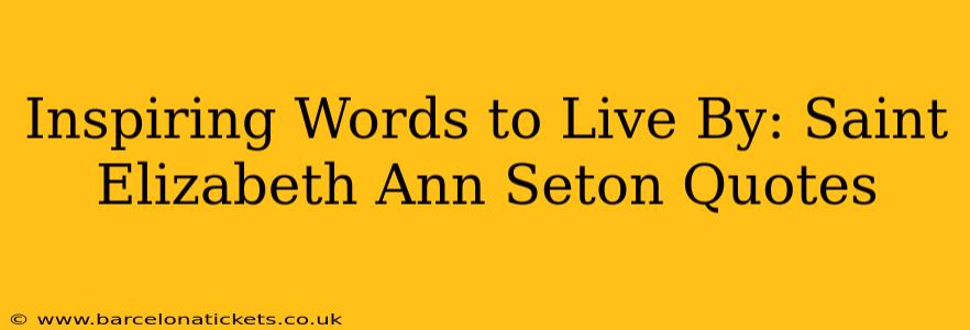 Inspiring Words to Live By: Saint Elizabeth Ann Seton Quotes