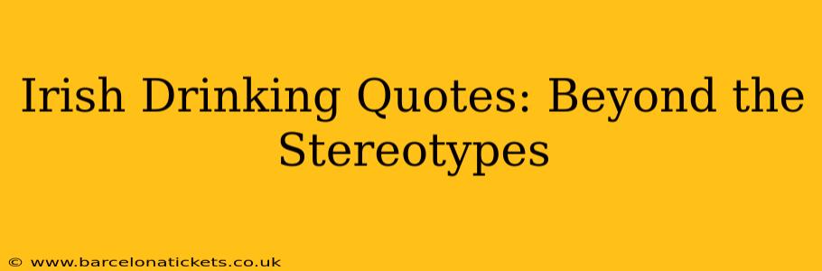 Irish Drinking Quotes: Beyond the Stereotypes