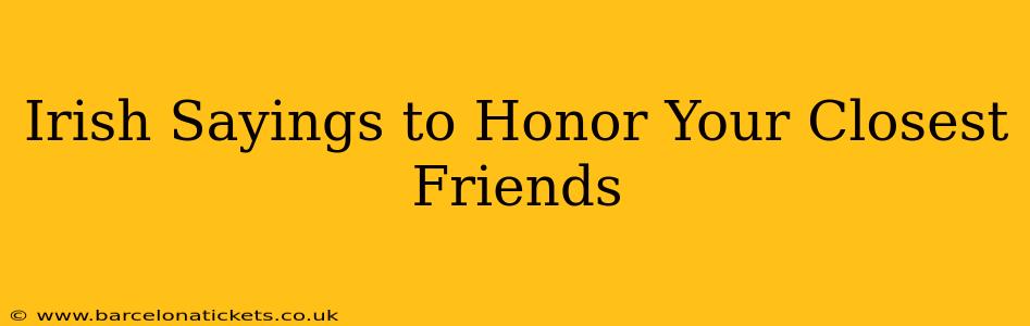 Irish Sayings to Honor Your Closest Friends