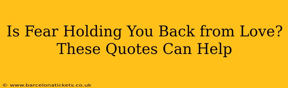 Is Fear Holding You Back from Love? These Quotes Can Help