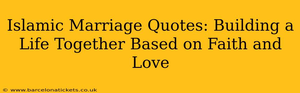 Islamic Marriage Quotes: Building a Life Together Based on Faith and Love