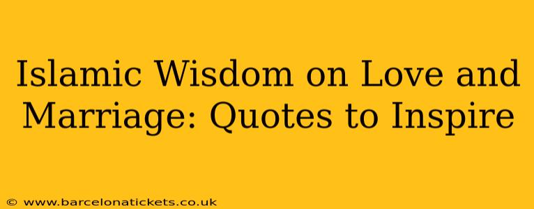 Islamic Wisdom on Love and Marriage: Quotes to Inspire