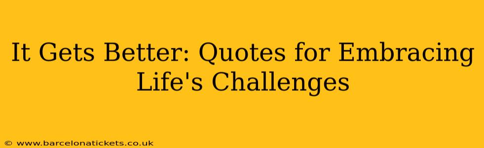 It Gets Better: Quotes for Embracing Life's Challenges