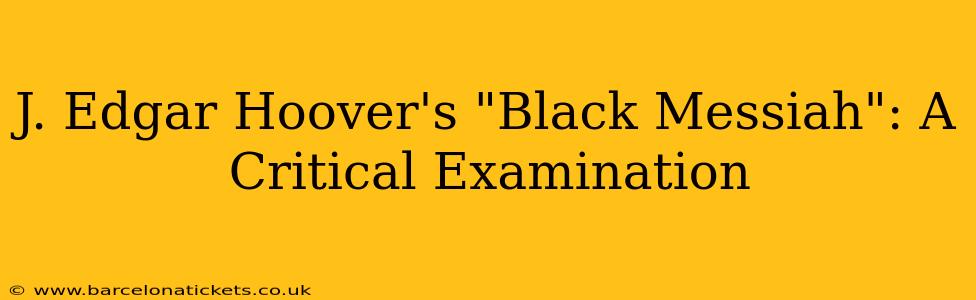 J. Edgar Hoover's "Black Messiah": A Critical Examination