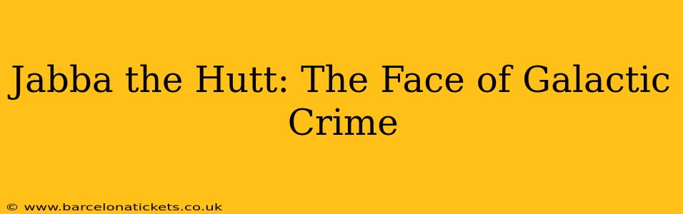 Jabba the Hutt: The Face of Galactic Crime