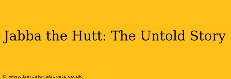 Jabba the Hutt: The Untold Story