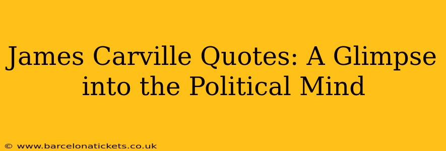 James Carville Quotes: A Glimpse into the Political Mind