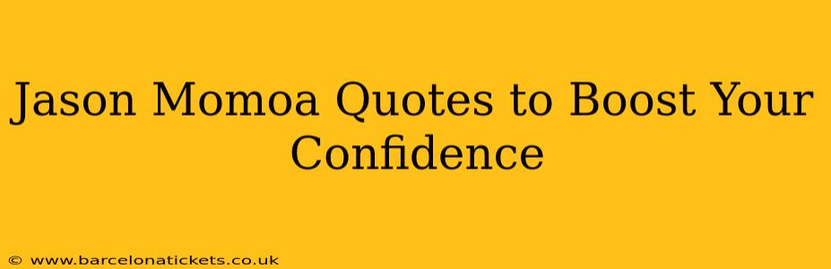 Jason Momoa Quotes to Boost Your Confidence