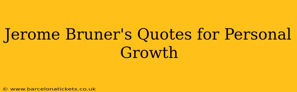 Jerome Bruner's Quotes for Personal Growth