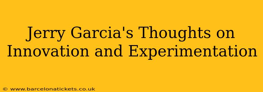 Jerry Garcia's Thoughts on Innovation and Experimentation