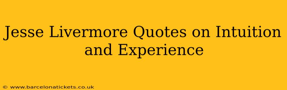 Jesse Livermore Quotes on Intuition and Experience