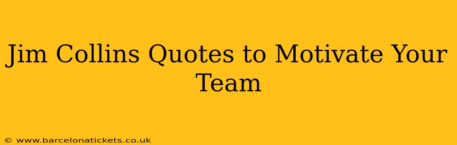 Jim Collins Quotes to Motivate Your Team