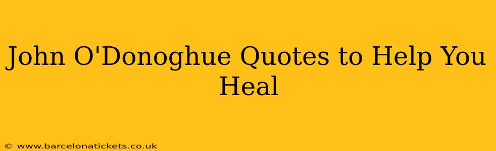 John O'Donoghue Quotes to Help You Heal