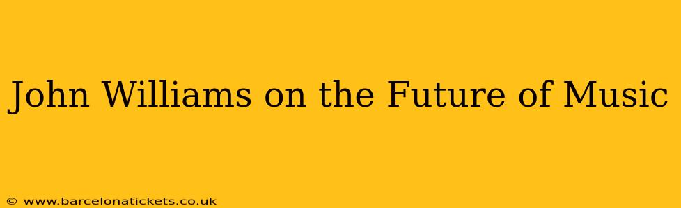 John Williams on the Future of Music