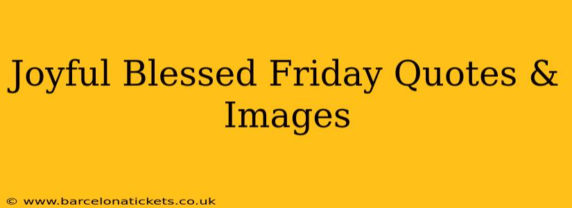 Joyful Blessed Friday Quotes & Images