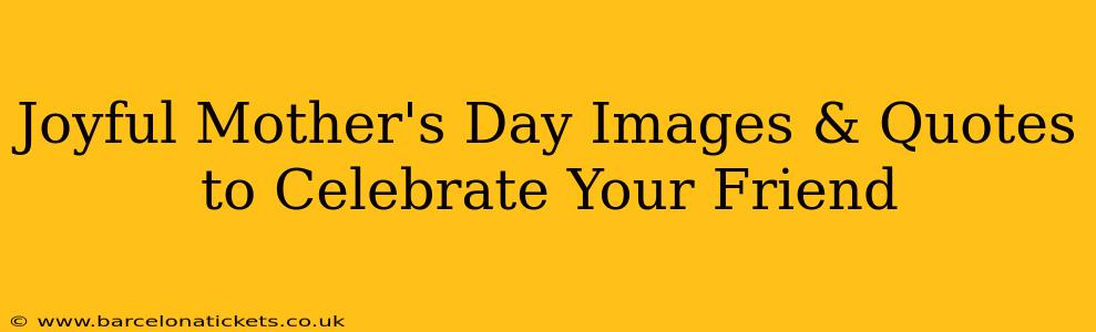 Joyful Mother's Day Images & Quotes to Celebrate Your Friend