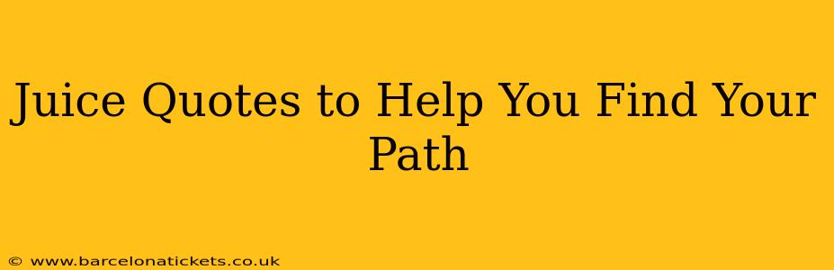 Juice Quotes to Help You Find Your Path