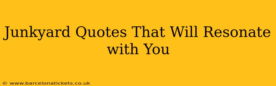 Junkyard Quotes That Will Resonate with You