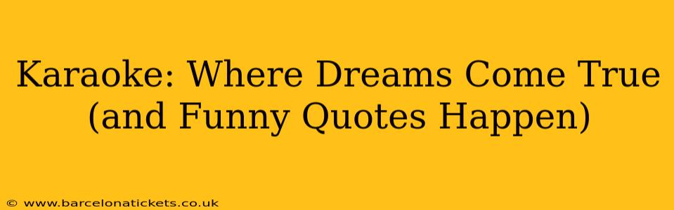 Karaoke: Where Dreams Come True (and Funny Quotes Happen)