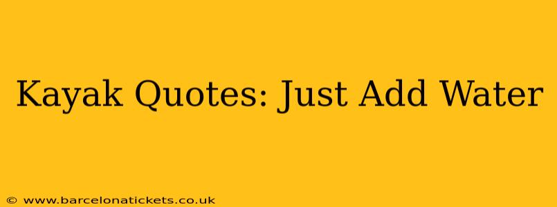 Kayak Quotes: Just Add Water