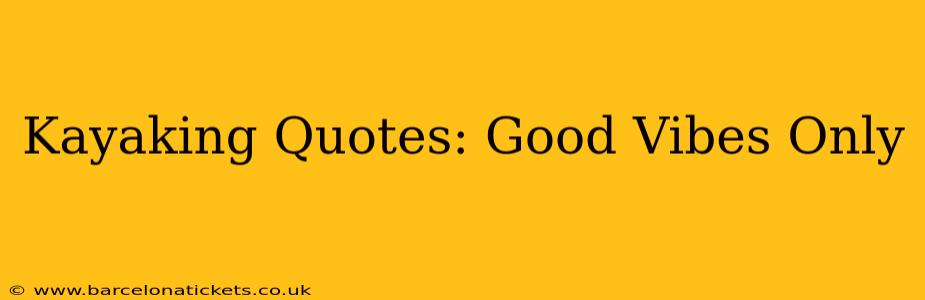 Kayaking Quotes: Good Vibes Only