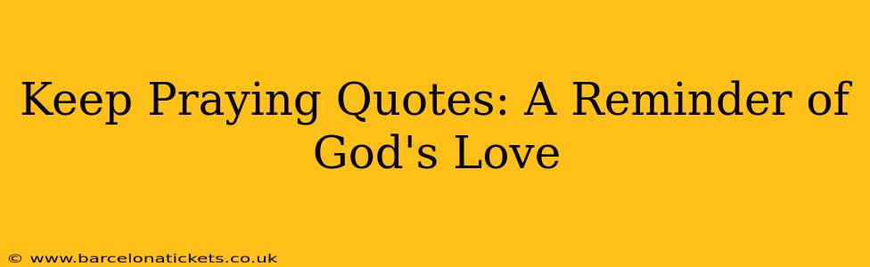 Keep Praying Quotes: A Reminder of God's Love