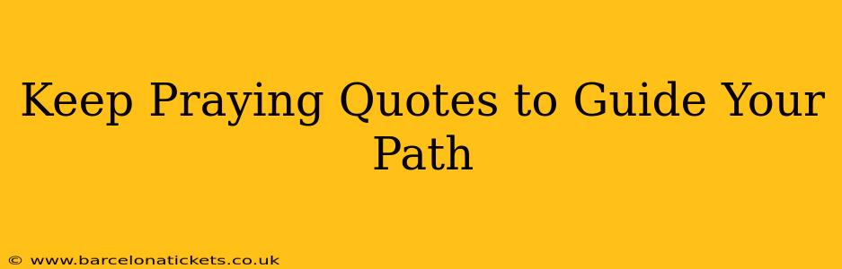 Keep Praying Quotes to Guide Your Path