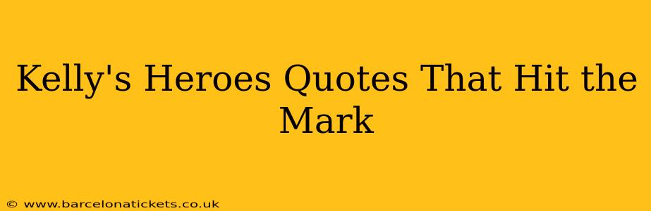 Kelly's Heroes Quotes That Hit the Mark