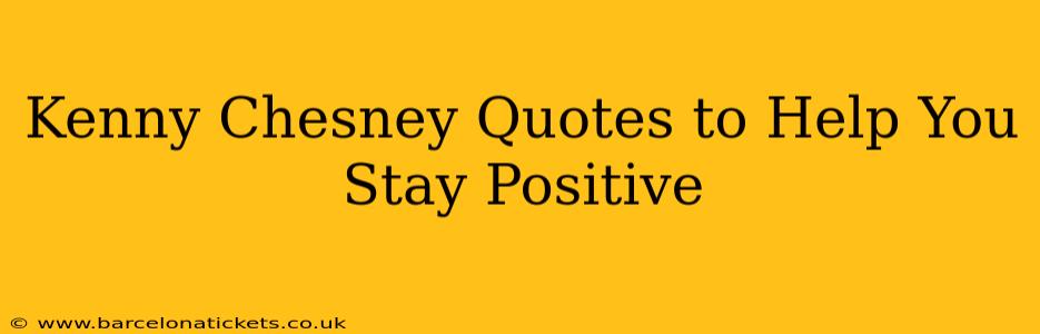 Kenny Chesney Quotes to Help You Stay Positive