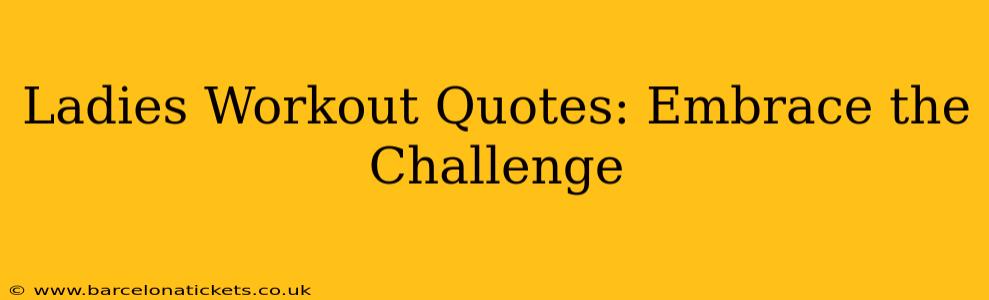 Ladies Workout Quotes: Embrace the Challenge
