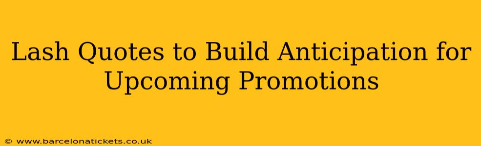 Lash Quotes to Build Anticipation for Upcoming Promotions