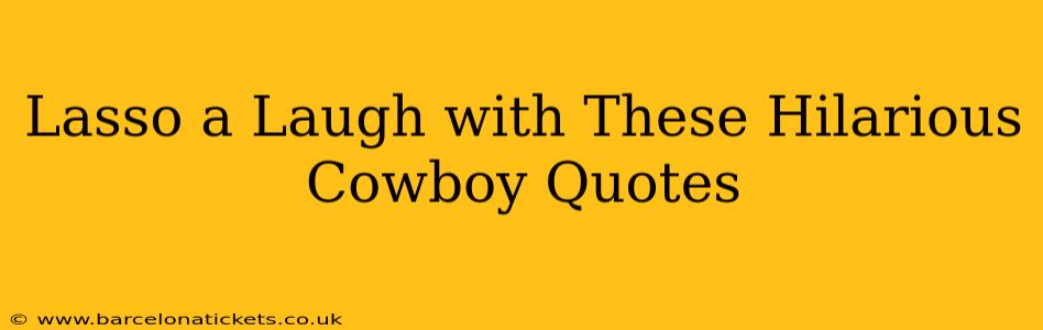 Lasso a Laugh with These Hilarious Cowboy Quotes