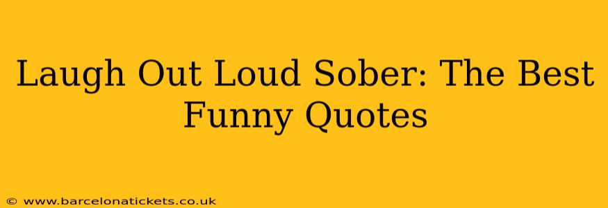 Laugh Out Loud Sober: The Best Funny Quotes