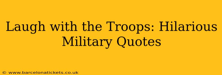 Laugh with the Troops: Hilarious Military Quotes