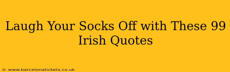 Laugh Your Socks Off with These 99 Irish Quotes