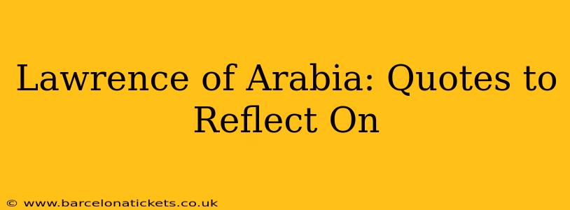 Lawrence of Arabia: Quotes to Reflect On
