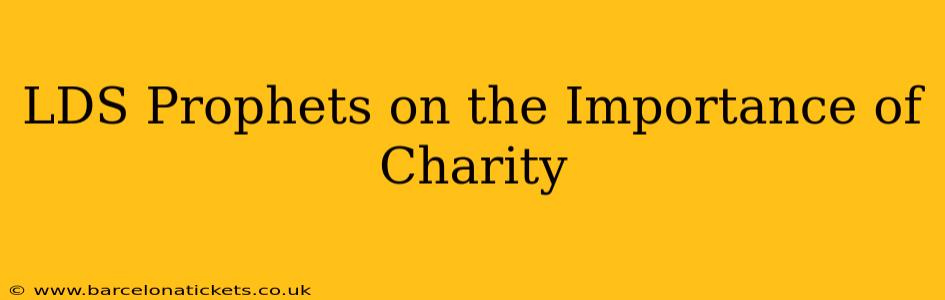 LDS Prophets on the Importance of Charity