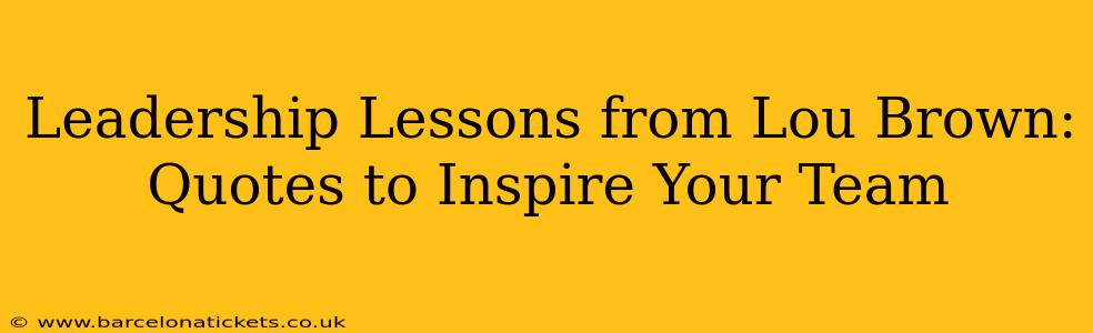 Leadership Lessons from Lou Brown: Quotes to Inspire Your Team